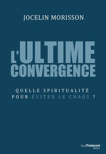 L'ultime convergence - Quelle spiritualité pour éviter le chaos ?.