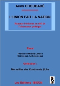 Arimi Choubade - L'Union fait la nation - Réponse béninoise au défi de l'alternance politique.