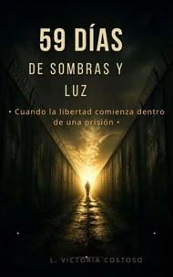 59 Dias de Sombras y Luz | Cuando la libertad comienza dentro de una prisión