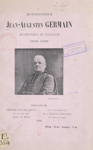 L. Vié - Monseigneur Jean-Auguste Germain - Archevêque de Toulouse, 1839-1928.