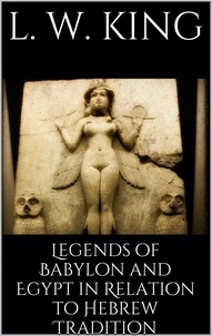 L. W. King - Legends of Babylon and Egypt in Relation to Hebrew Tradition.