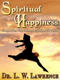  L. W. Lawrence - Spiritual Happiness:  Conquering Fear through Spiritual Strength.