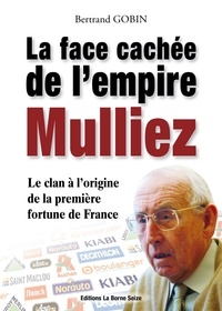 Bertrand Gobin - La face cachée de l'empire Mulliez - La véritable histoire du clan à l'origine de la première fortune de France.