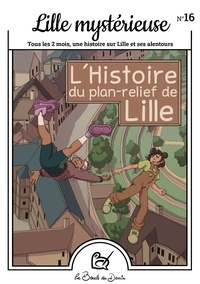 Pauline Stievenard - Lille mystérieuse N° 16 : L'histoire du plan-relief de Lille.