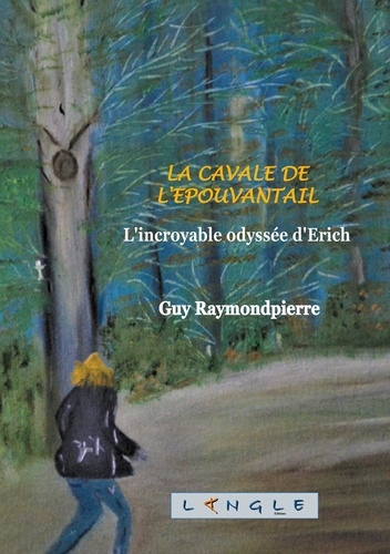 Guy Raymondpierre - La cavale de l'épouvantail - L'incroyable odyssée d'Erich.