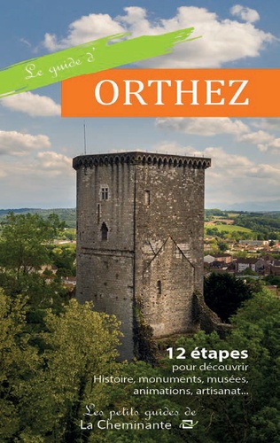  La Cheminante - Le guide d'Orthez - 12 étapes pour découvrir Histoire, monuments, musées, animations, artisanat....