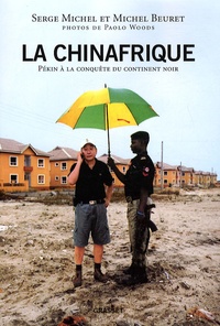 Michel Beuret et Serge Michel - La Chinafrique - Pékin à la conquête du continent noir.