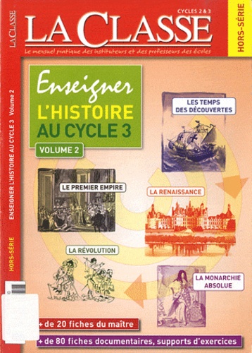  La Classe - Enseigner l'histoire au cycle 3 - Volume 2, Des grandes découvertes au Premier Empire.