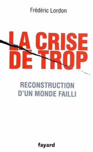 Frédéric Lordon - La crise de trop - Reconstruction d'un monde failli.
