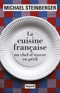 Michael Steinberger - La cuisine française, un chef-d'oeuvre en péril.
