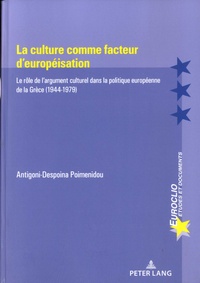 Antigoni-Despoina Poimenidou - La culture comme facteur d'européisation - Le rôle de l'argument culturel dans la politique européenne de la Grèce (1944-1979).