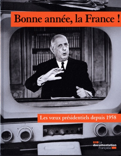  La Documentation Française - Bonne année, la France ! - Les voeux présidentiels depuis 1958.