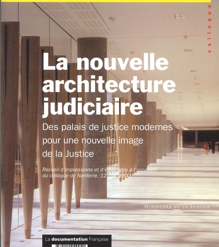  La Documentation Française - La nouvelle architecture judiciaire. - Des palais de justice modernes pour une nouvelle image de la Justice.