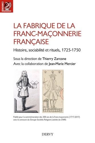 Thierry Zarcone - La fabrique de la franc-maçonnerie française - Histoire, sociabilité et rituels, 1725 1750.