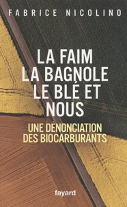 Fabrice Nicolino - La faim, la bagnole, le blé et nous - Une dénonciation des biocarburants.