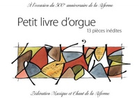  La Fédération Musique et chant - Petit livre d'orgue : 13 pièces inédites - A loccasion du 500e anniversaire de la Réformation.