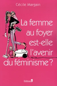 La femme au foyer est-elle l'avenir du féminisme ?