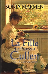 Sonia Marmen - La Fille du Pasteur Cullen Tome 3 : A l'abri du silence.