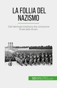 Sara Rossi - La follia del nazismo - Dall'ideologia totalitaria alla risoluzione finale della Shoah.