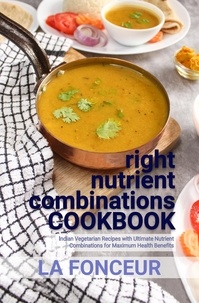  La Fonceur - right nutrient combinations COOKBOOK : Indian Vegetarian Recipes with Ultimate Nutrient Combinations.