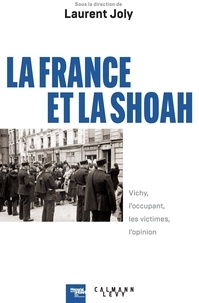 Laurent Joly - La France et la Shoah - Vichy, l'occupant, les victimes, l'opinion.
