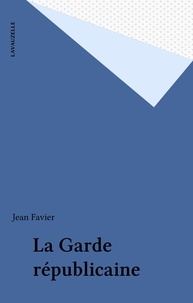 Jean Favier - La Garde républicaine à Paris.