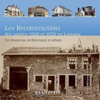  La Gazette Lorraine - Les reconstructions des années 1920 et 1950 en Lorraine - Un renouveau archictectural et urbain.