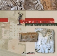  La Gazette Lorraine - Vivre à la romaine - Voyage dans les Vosges antiques.