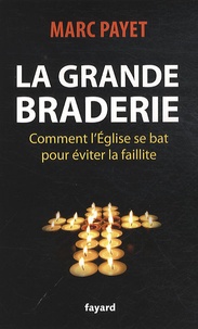 Marc Payet - La grande braderie - Comment l'Eglise se bat pour éviter la faillite.