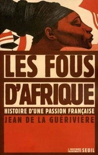 Les Fous D'Afrique. Histoire D'Une Passion Francaise