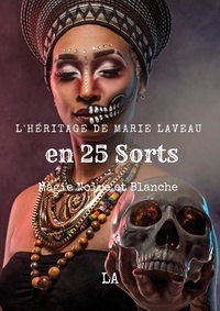  LA - L'Héritage de Marie Laveau en 25 Sorts, Magie Noire et Blanche.