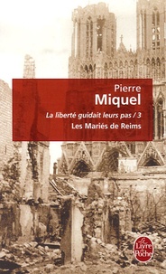 Pierre Miquel - La liberté guidait leur pas Tome 3 : Les mariés de Reims.