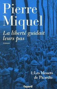 Pierre Miquel - La liberté guidait leurs pas Tome 1 : Les bleuets de Picardie.