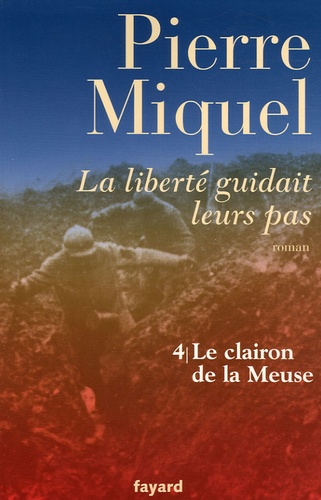 Pierre Miquel - La liberté guidait leurs pas Tome 4 : Le clairon de la Meuse.