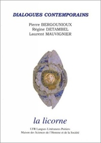  La Licorne - Dialogues contemporains. - Volume 1, Pierre Bergounioux, Régine Detambel et Laurent Mauvignier.