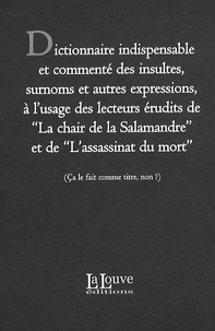  La Louve - Dictionnaire indispensable et commenté des insultes, surnoms et autres expressions, à l'usage des lecteurs érudits de La Chair de la salamandre et de L'assasinat du mort.