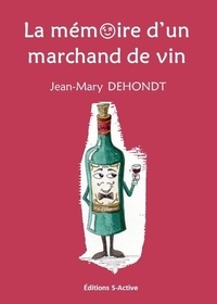 Jean-mary Dehondt - La mémoire d'un marchand de vin - ne dites jamais "ce n'est pas le moment" car il n'y a pas de meilleur moment que maintenant !.