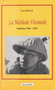 Pierre Labrousse - La méthode Vietminh - Indochine 1945-1954.