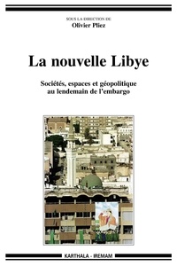 Olivier Pliez - La nouvelle Libye - Sociétés, espaces et géoplitique au lendemain de l'embargo.