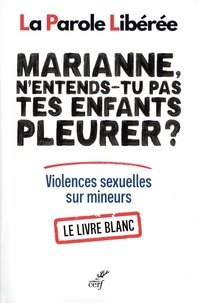  La Parole Libérée - Marianne, n'entends-tu pas tes enfants pleurer ? - Violences sexuelles sur mineurs. Le livre blanc.