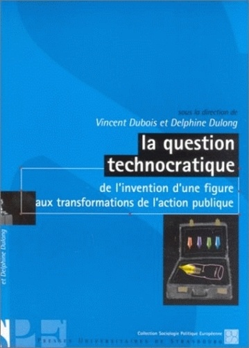 Vincent Dubois - La Question Technocratique. De L'Intervention D'Une Figure Aux Transformations De L'Action Publique.