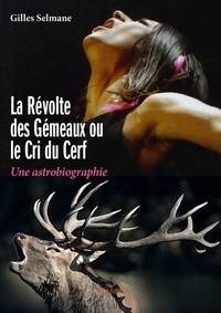 Gilles Selmane - La révolte des gémeaux ou le cri du cerf - Une astrobiographie.