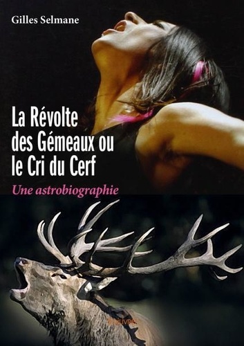 Gilles Selmane - La révolte des gémeaux ou le cri du cerf - Une astrobiographie.