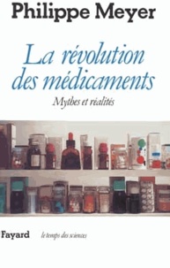 Philippe Meyer - La révolution des médicaments - Mythes et réalités.