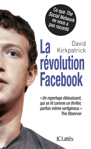 David Kirkpatrick - La révolution Facebook.