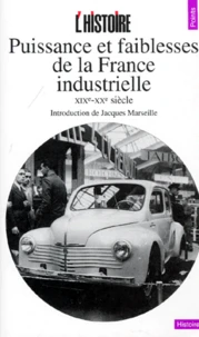 Puissance Et Faiblesses De La France Industrielle. 19eme-20eme Siecle