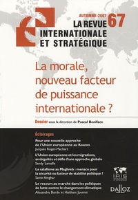 Pascal Boniface - La revue internationale et stratégique N° 67, automne 2007 : La morale, nouveau facteur de puissance internationale ?.