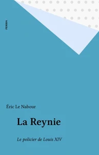 La Reynie. Le Policier De Louix Xiv