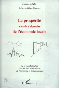 La prospérité viendra demain de l'économie locale. De la mondialisation aux racines territoriales de l'économie et de la monnaie