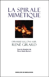 Marie-Stella Barberi - La spirale mimétique. - Dix-huit leçons sur René Girard.